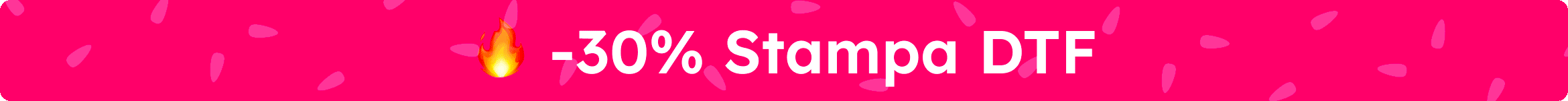 -30% Stampa DTF - -20% Serigrafia 1 e 2 Colori