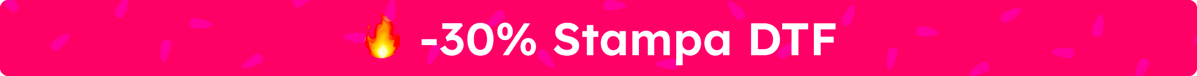 -30% Stampa DTF - -20% Serigrafia 1 e 2 Colori